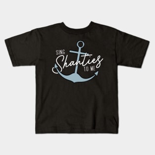 Sing Shanties to me. Sea shanties are the music for me! Kids T-Shirt